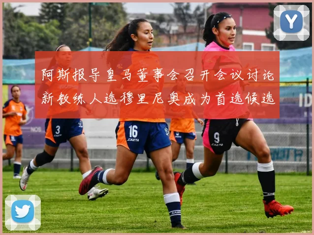 阿斯报导皇马董事会召开会议讨论新教练人选穆里尼奥成为首选候选人